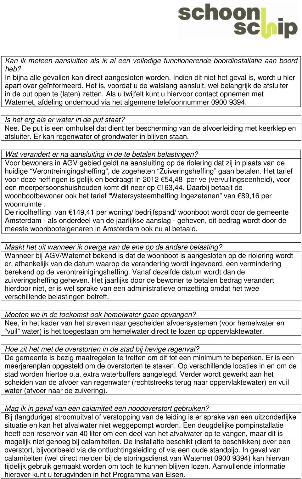 Als u twijfelt kunt u hiervoor contact opnemen met Waternet, afdeling onderhoud via het algemene telefoonnummer 0900 9394. Is het erg als er water in de put staat? Nee.