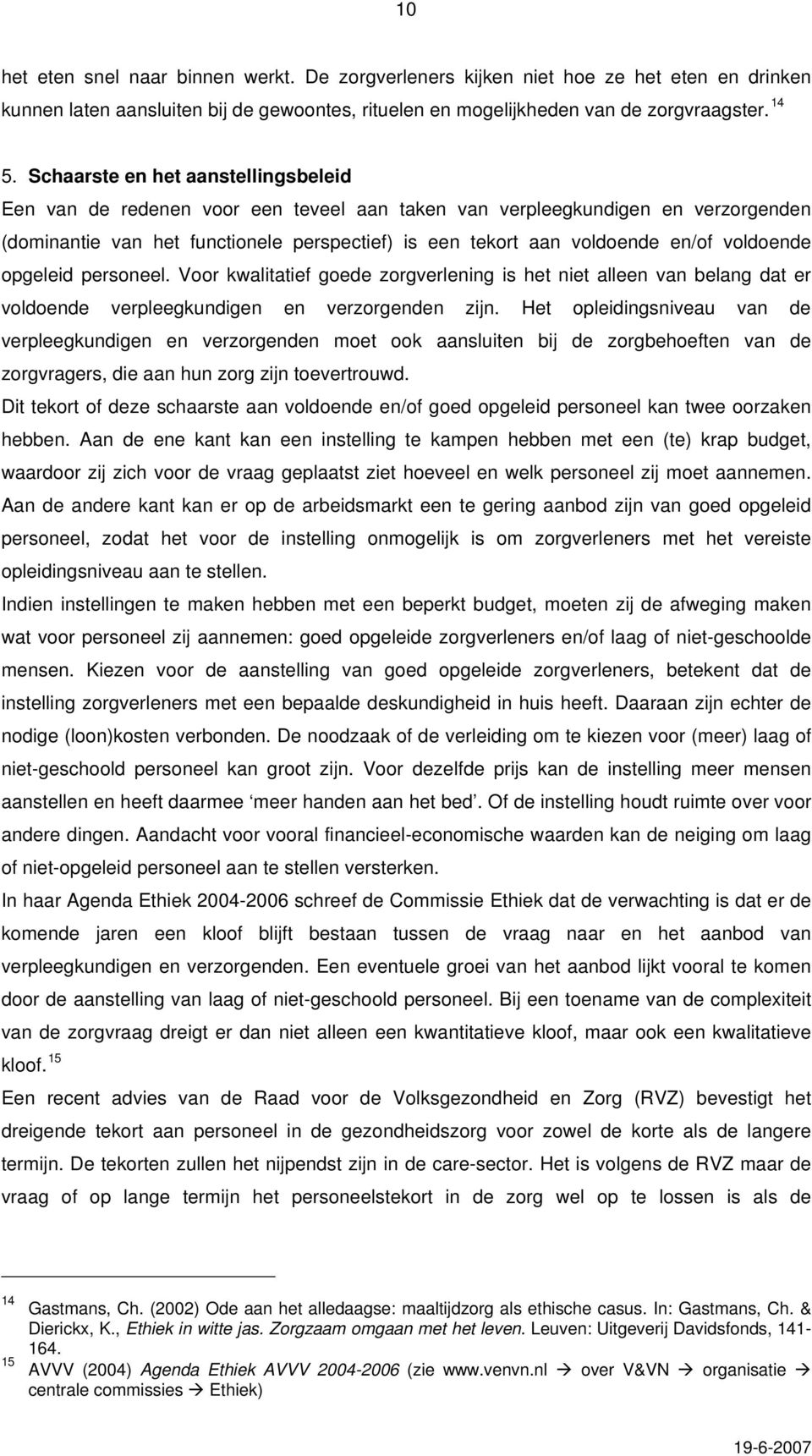 voldoende opgeleid personeel. Voor kwalitatief goede zorgverlening is het niet alleen van belang dat er voldoende verpleegkundigen en verzorgenden zijn.