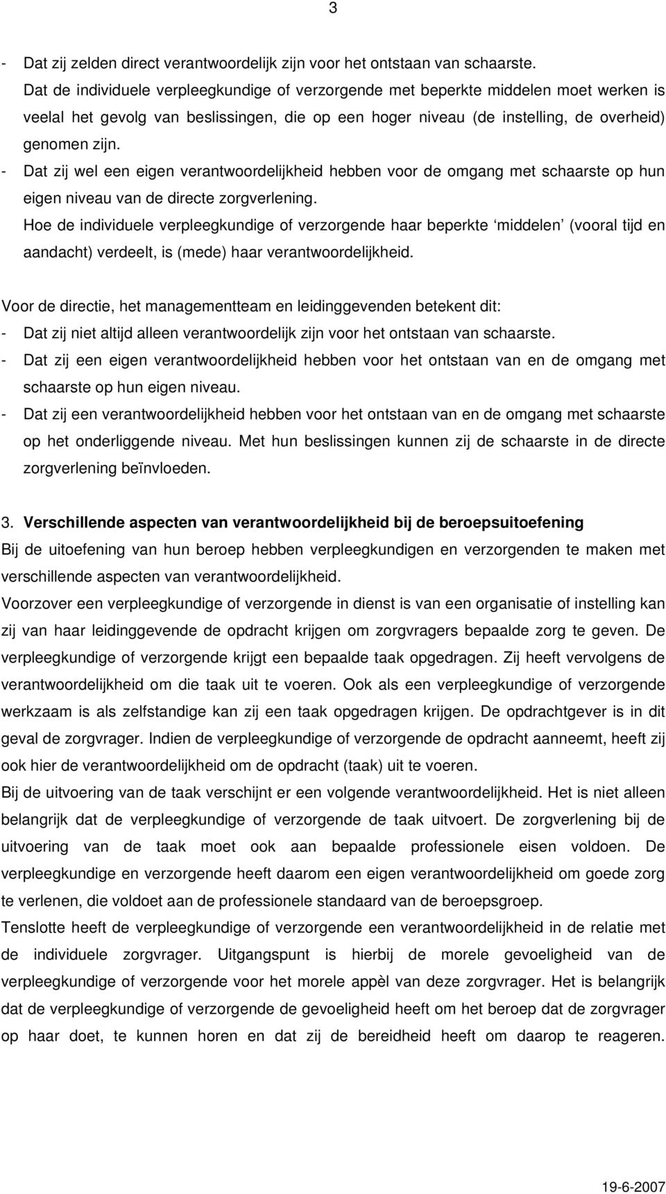 - Dat zij wel een eigen verantwoordelijkheid hebben voor de omgang met schaarste op hun eigen niveau van de directe zorgverlening.