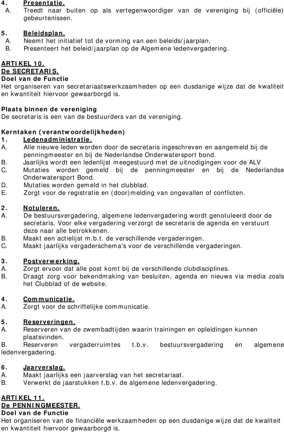 De secretaris is een van de bestuurders van de vereniging. 1. Ledenadministratie. A.