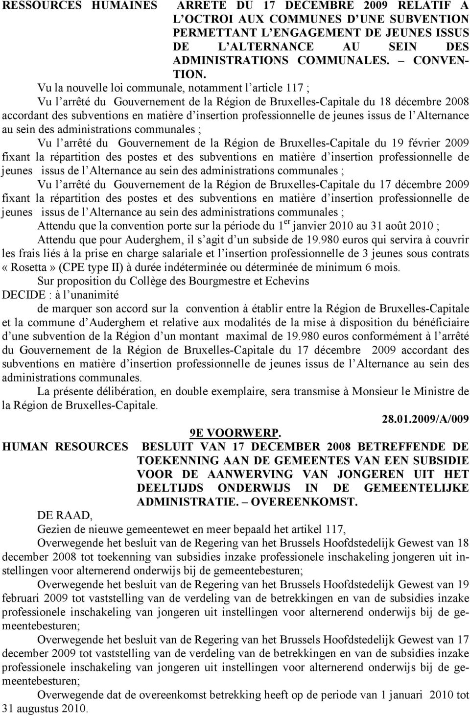 Vu la nouvelle loi communale, notamment l article 117 ; Vu l arrêté du Gouvernement de la Région de Bruxelles-Capitale du 18 décembre 2008 accordant des subventions en matière d insertion