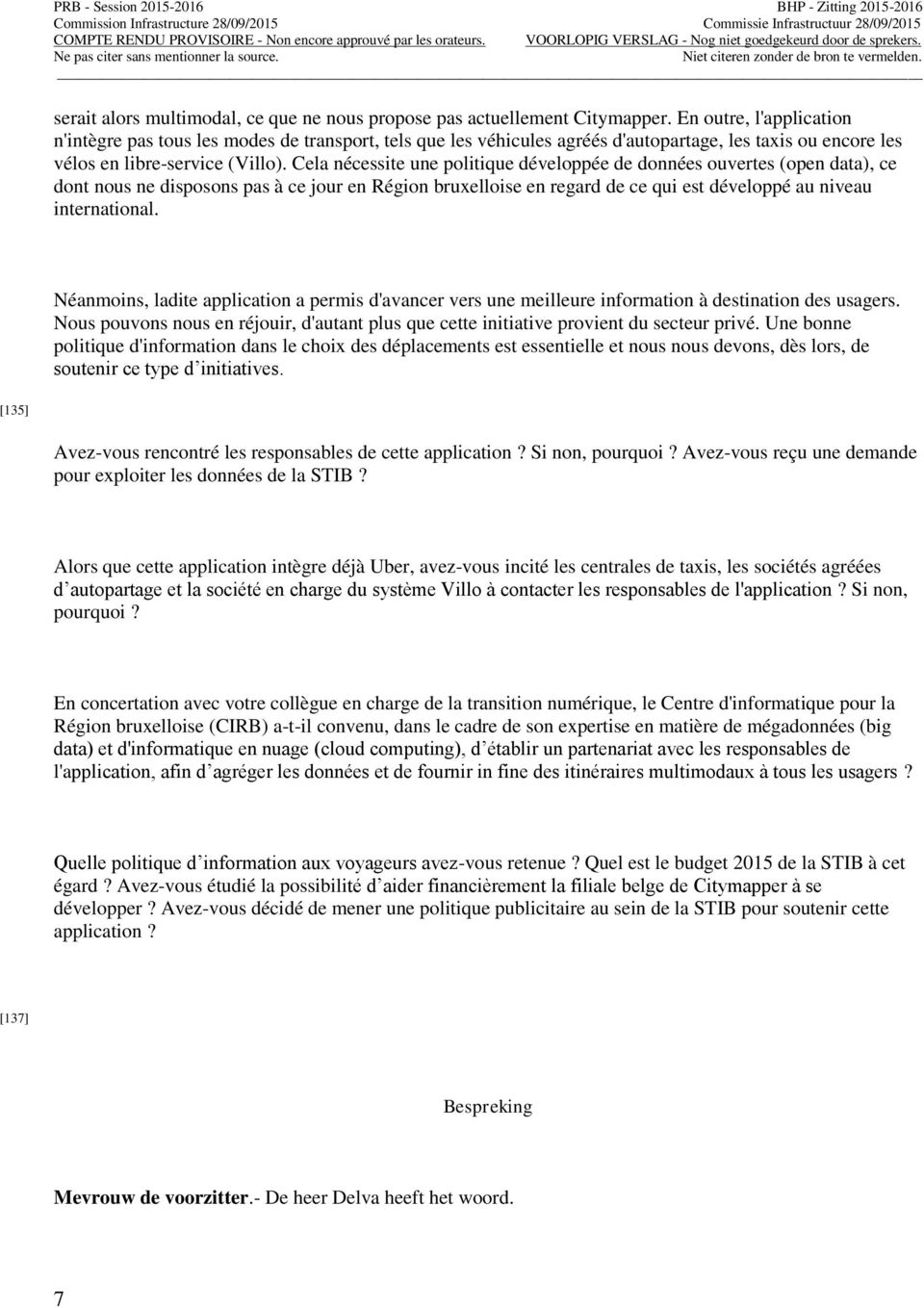 Cela nécessite une politique développée de données ouvertes (open data), ce dont nous ne disposons pas à ce jour en Région bruxelloise en regard de ce qui est développé au niveau international.