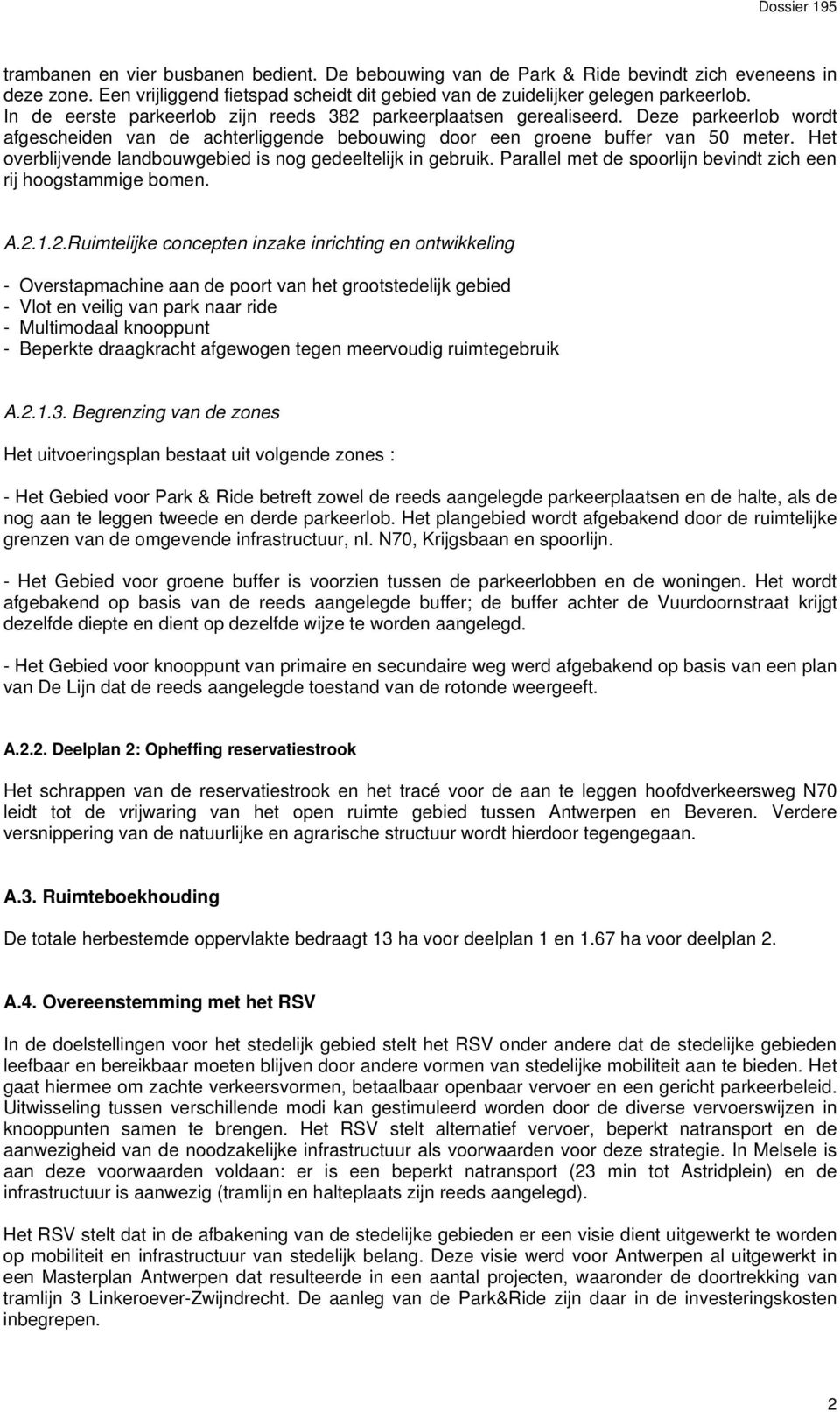 Het overblijvende landbouwgebied is nog gedeeltelijk in gebruik. Parallel met de spoorlijn bevindt zich een rij hoogstammige bomen. A.2.