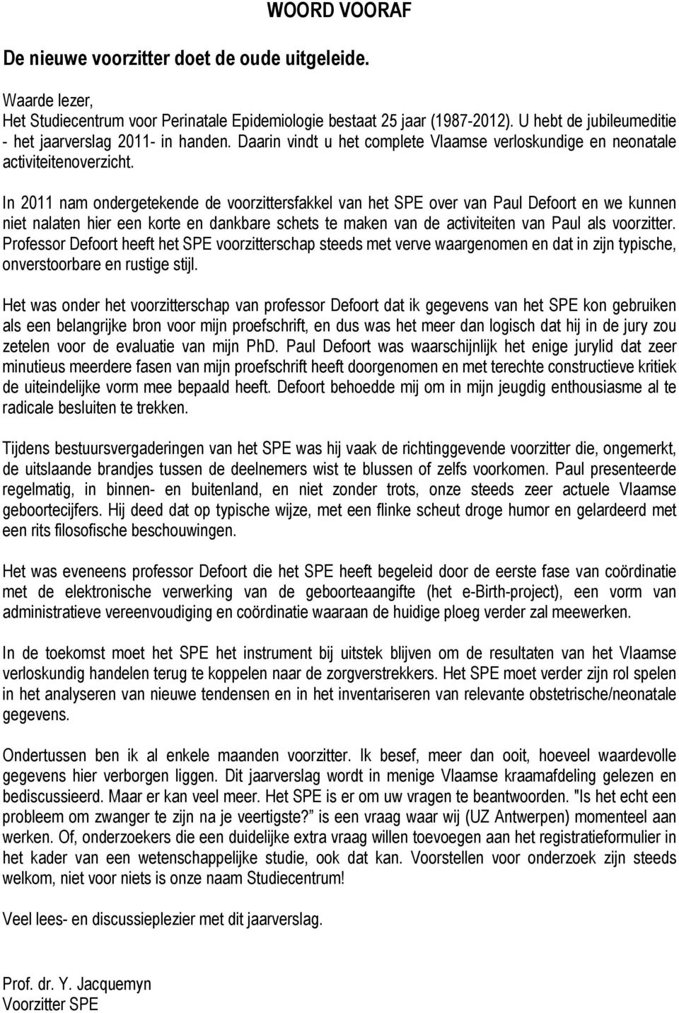 In 2011 nam ondergetekende de voorzittersfakkel van het SPE over van Paul Defoort en we kunnen niet nalaten hier een korte en dankbare schets te maken van de activiteiten van Paul als voorzitter.