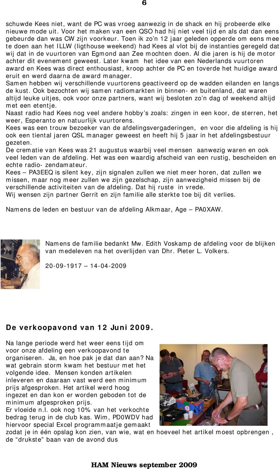 Toen ik zo n 12 jaar geleden opperde om eens mee te doen aan het ILLW (ligthouse weekend) had Kees al vlot bij de instanties geregeld dat wij dat in de vuurtoren van Egmond aan Zee mochten doen.