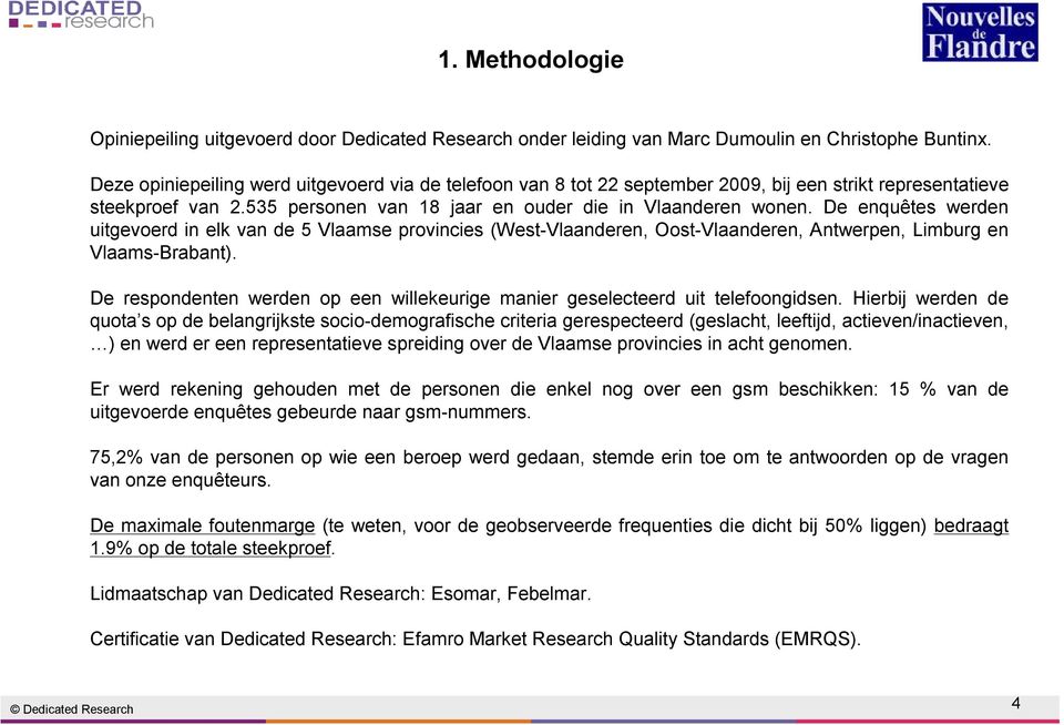 De enquêtes werden uitgevoerd in elk van de 5 Vlaamse provincies (West-Vlaanderen, Oost-Vlaanderen, Antwerpen, Limburg en Vlaams-Brabant).