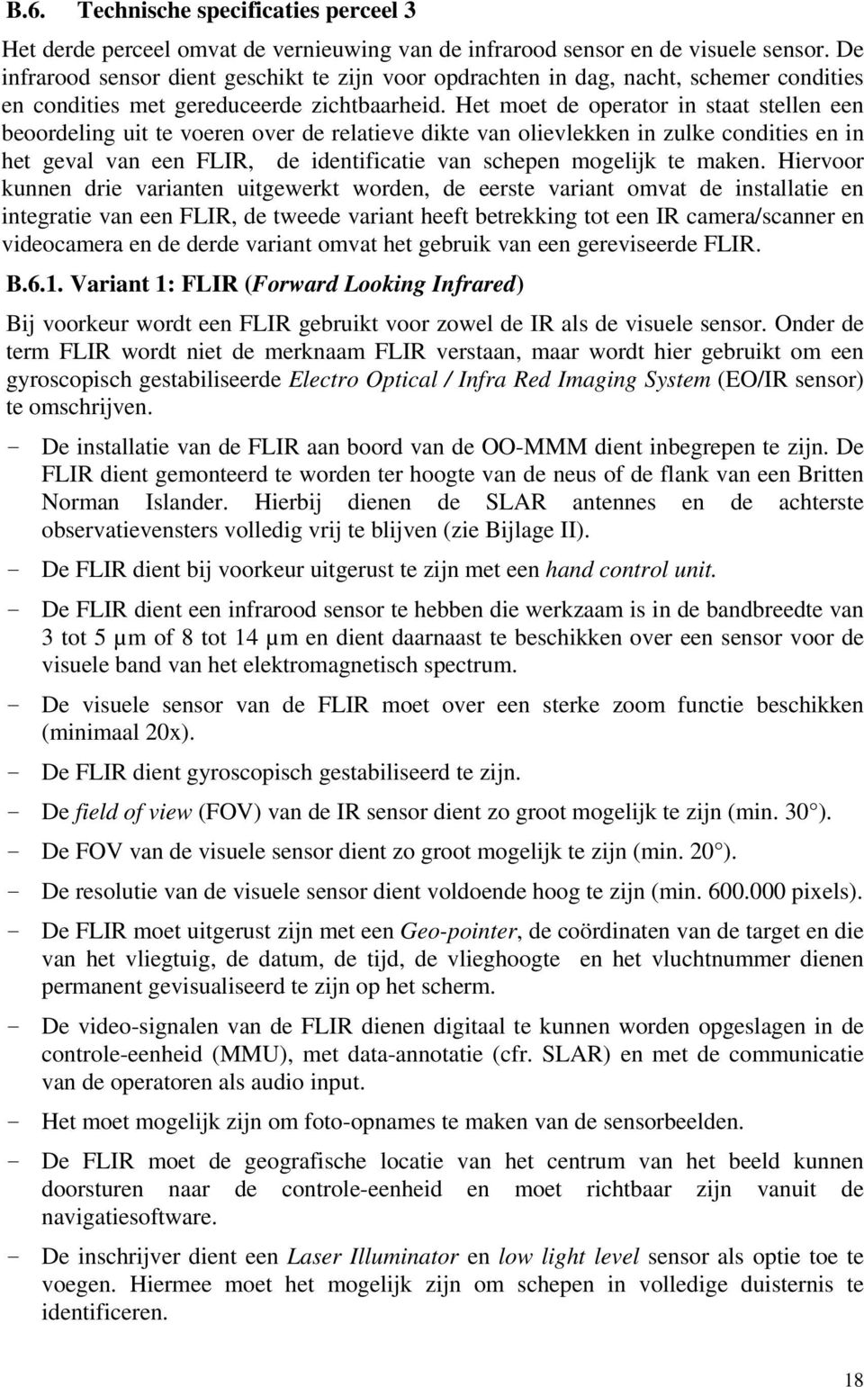 Het moet de operator in staat stellen een beoordeling uit te voeren over de relatieve dikte van olievlekken in zulke condities en in het geval van een FLIR, de identificatie van schepen mogelijk te