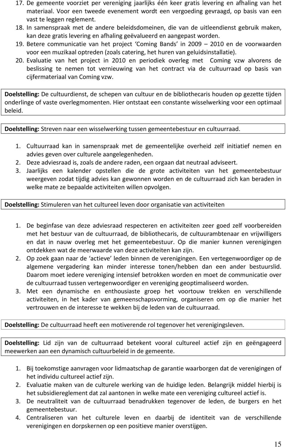 In samenspraak met de andere beleidsdomeinen, die van de uitleendienst gebruik maken, kan deze gratis levering en afhaling geëvalueerd en aangepast worden. 19.