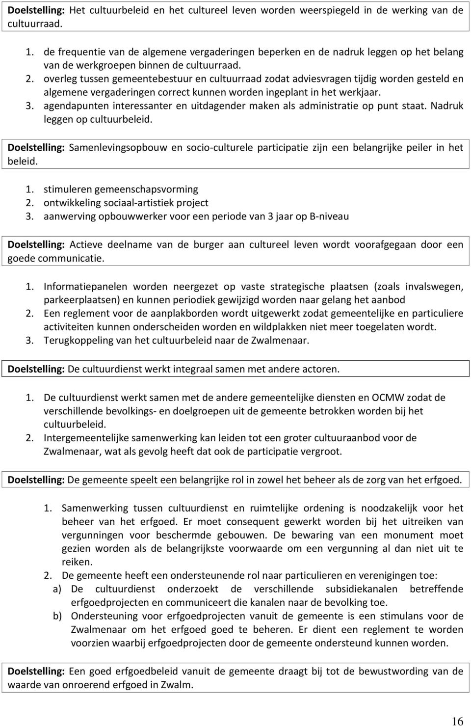 overleg tussen gemeentebestuur en cultuurraad zodat adviesvragen tijdig worden gesteld en algemene vergaderingen correct kunnen worden ingeplant in het werkjaar. 3.