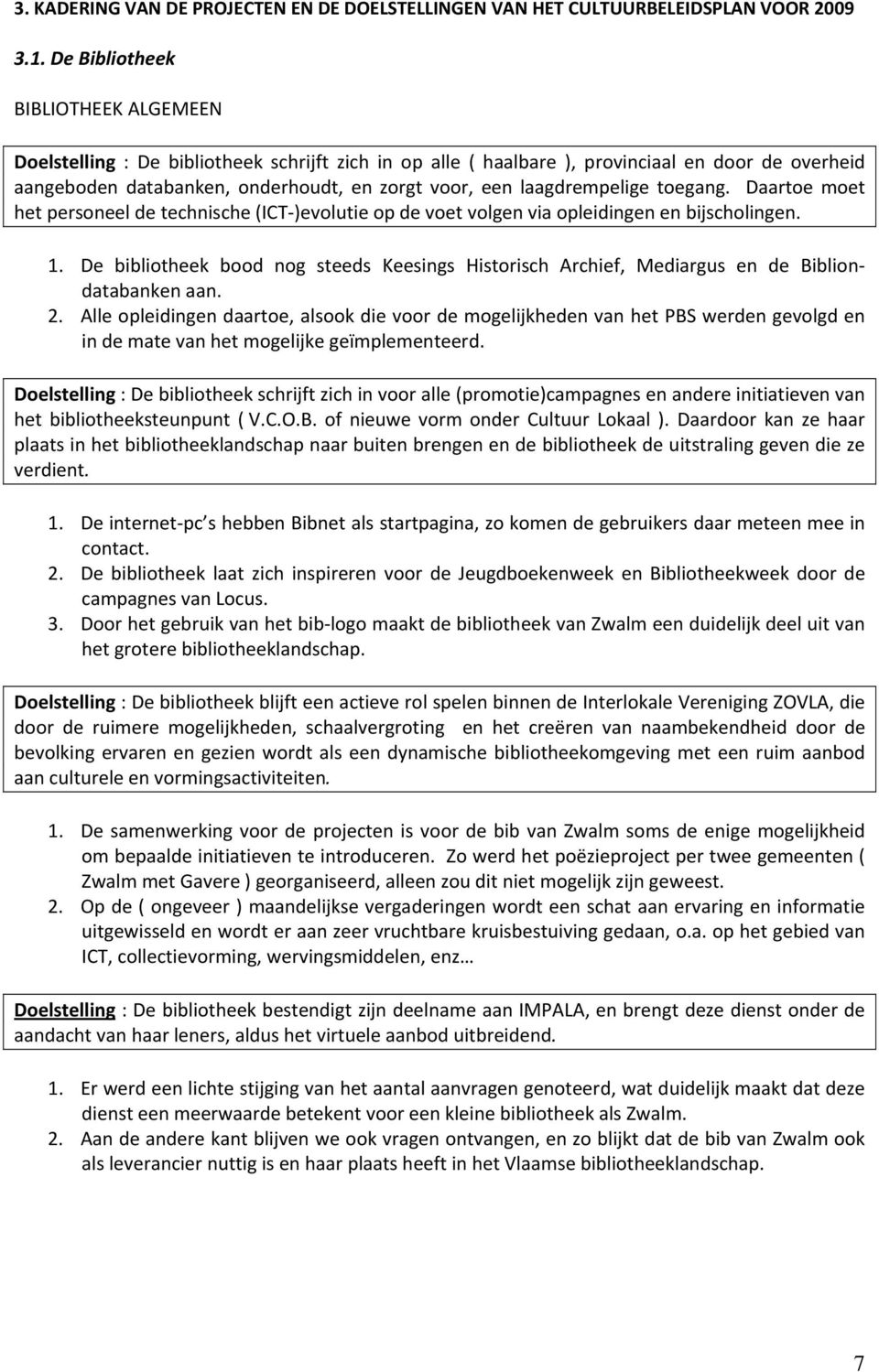 laagdrempelige toegang. Daartoe moet het personeel de technische (ICT )evolutie op de voet volgen via opleidingen en bijscholingen. 1.