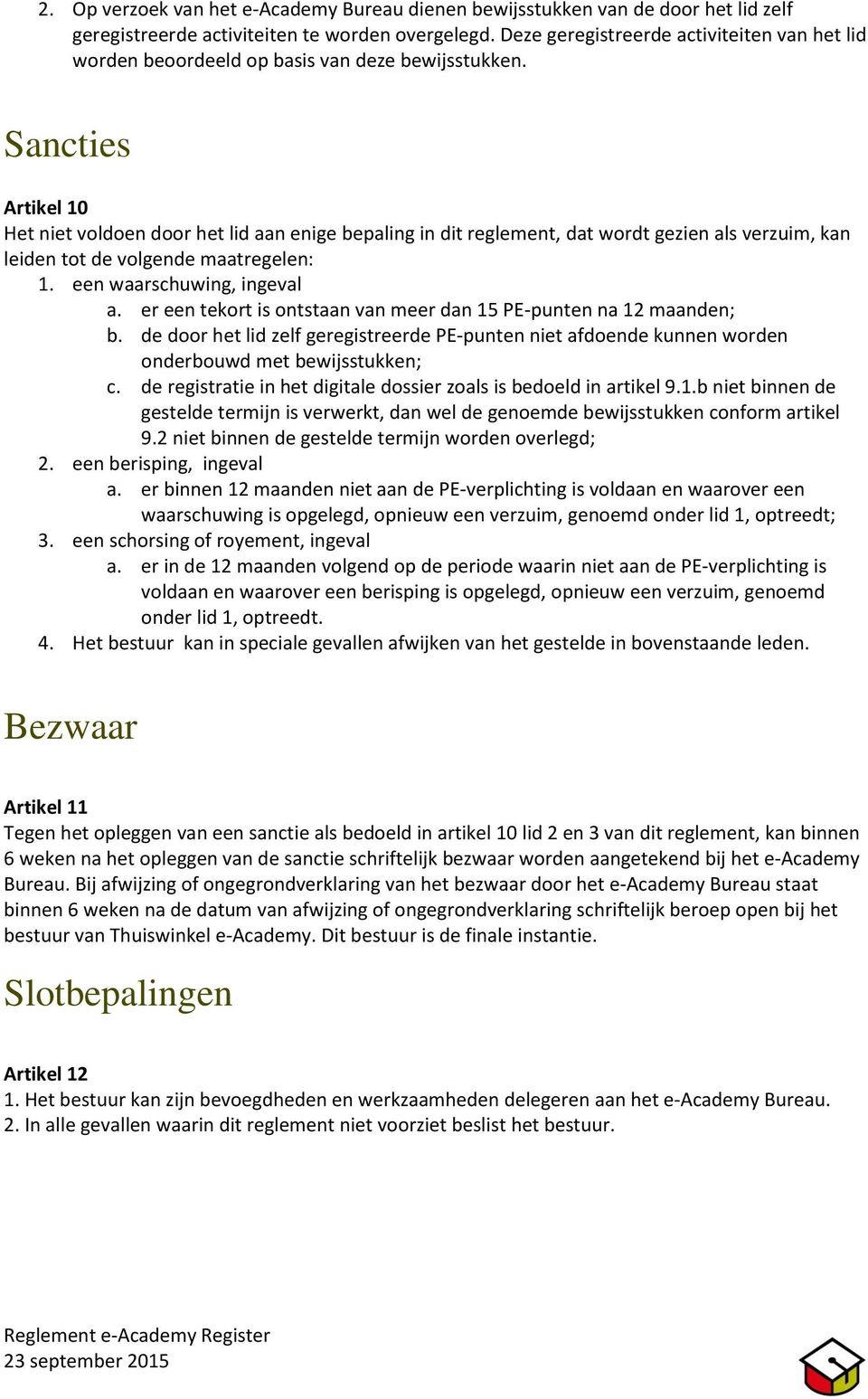 Sancties Artikel 10 Het niet voldoen door het lid aan enige bepaling in dit reglement, dat wordt gezien als verzuim, kan leiden tot de volgende maatregelen: 1. een waarschuwing, ingeval a.