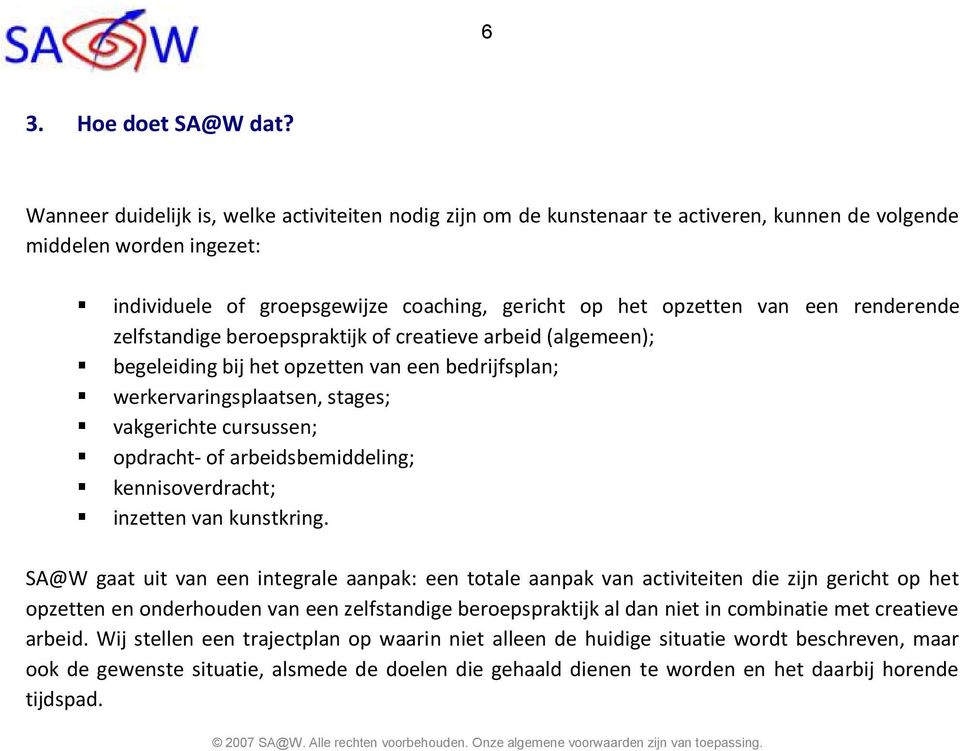 renderende zelfstandige beroepspraktijk of creatieve arbeid (algemeen); begeleiding bij het opzetten van een bedrijfsplan; werkervaringsplaatsen, stages; vakgerichte cursussen; opdracht- of