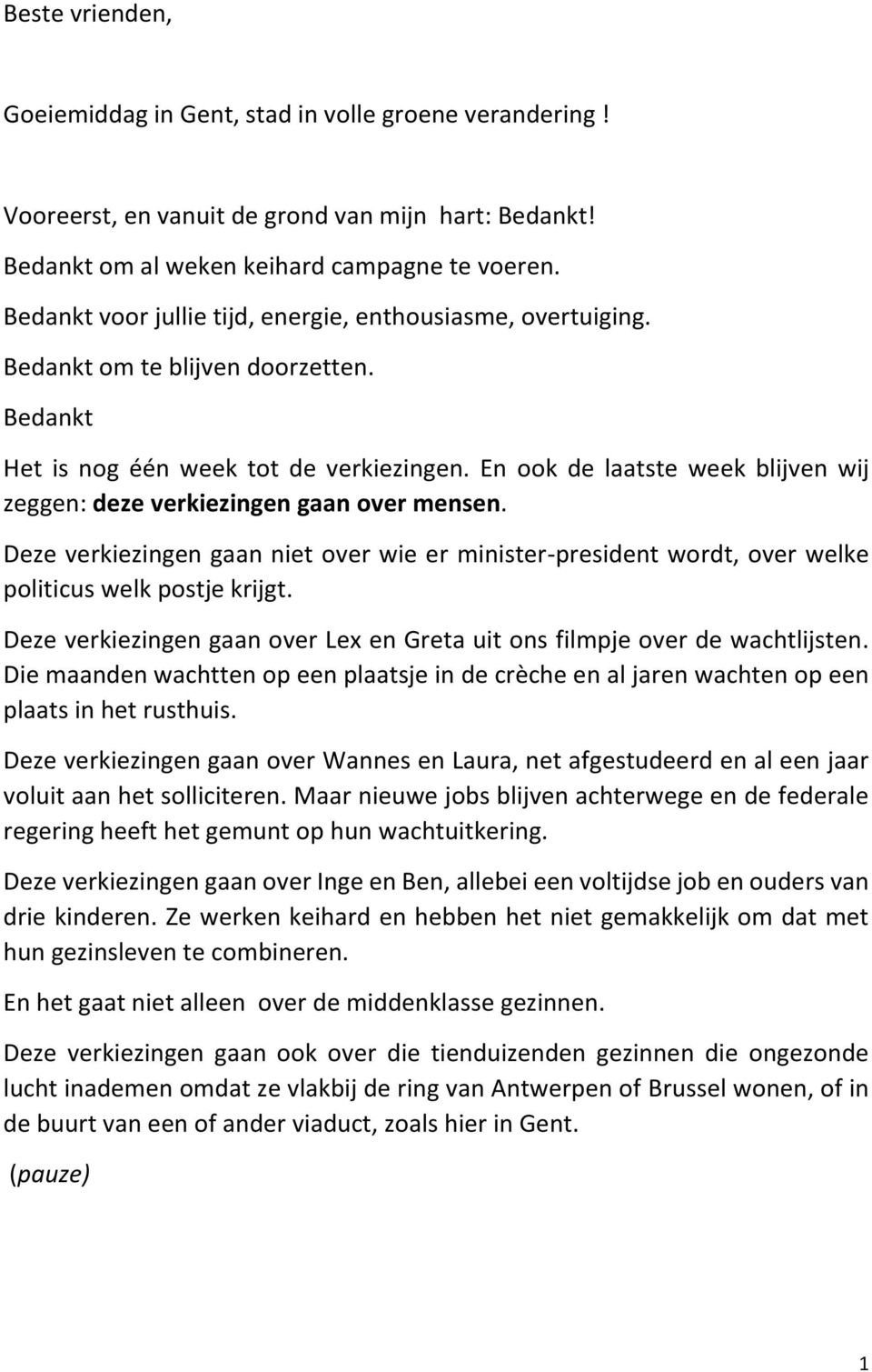 En ook de laatste week blijven wij zeggen: deze verkiezingen gaan over mensen. Deze verkiezingen gaan niet over wie er minister-president wordt, over welke politicus welk postje krijgt.