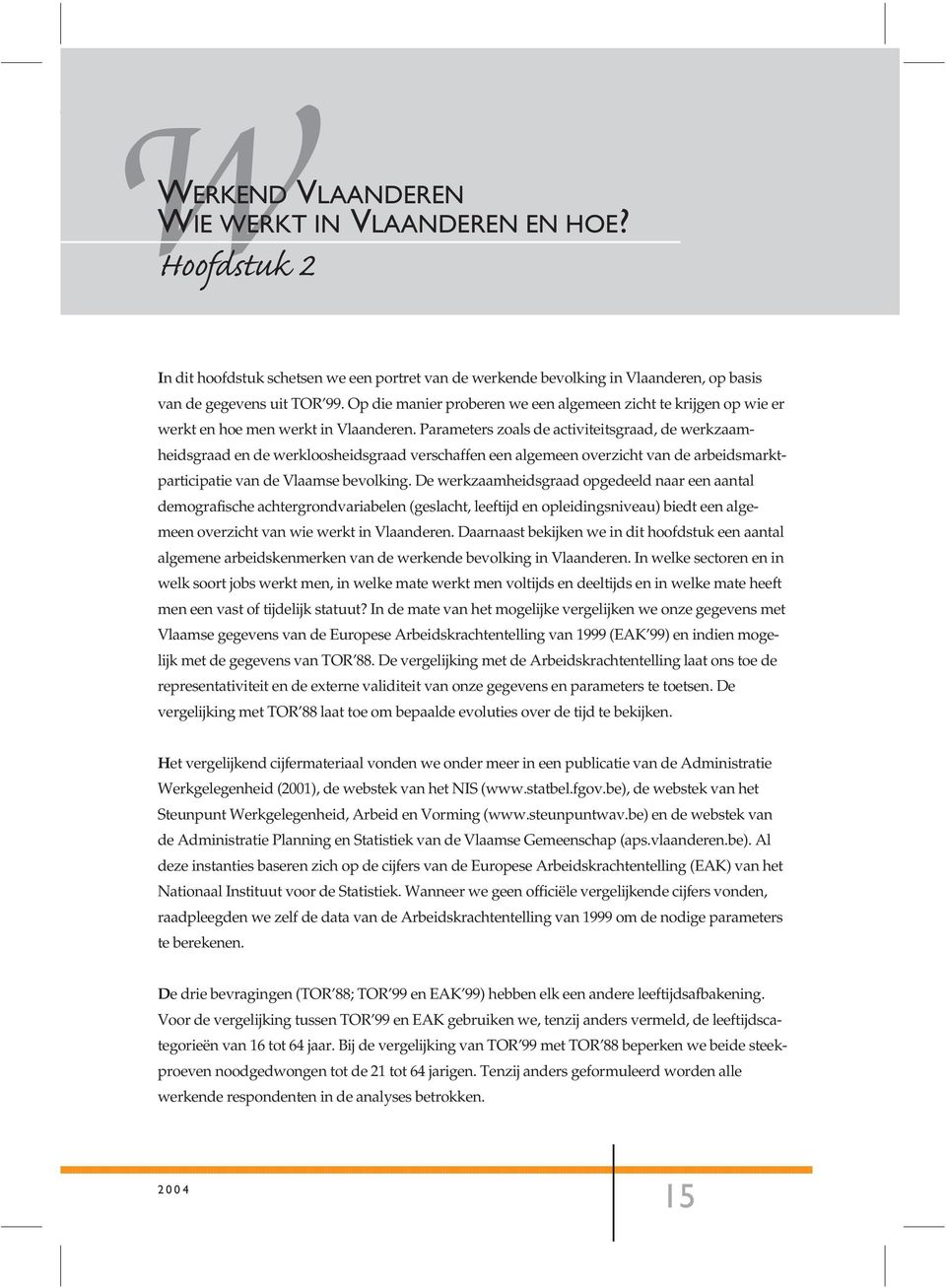 Parameters zoals de activiteitsgraad, de werkzaamheidsgraad en de werkloosheidsgraad verschaffen een algemeen overzicht van de arbeidsmarktparticipatie van de Vlaamse bevolking.