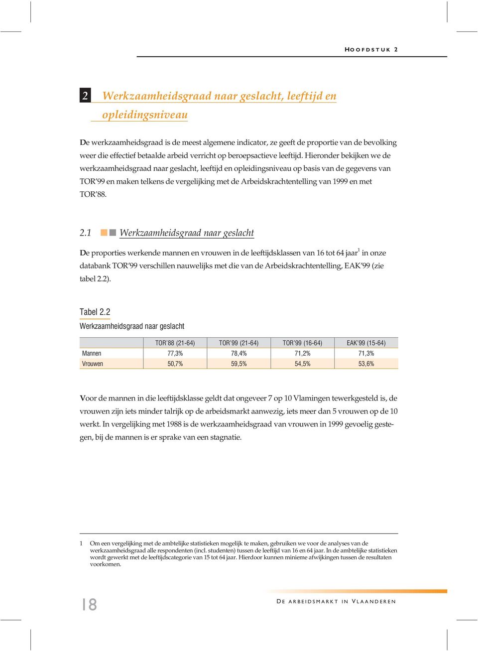 Hieronder bekijken we de werkzaamheidsgraad naar geslacht, leeftijd en opleidingsniveau op basis van de gegevens van TOR 99 en maken telkens de vergelijking met de Arbeidskrachtentelling van 1999 en