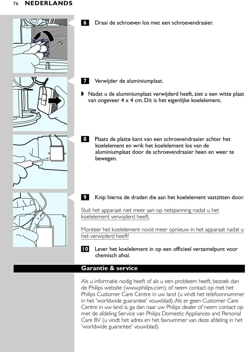 C 8 Plaats de platte kant van een schroevendraaier achter het koelelement en wrik het koelelement los van de aluminiumplaat door de schroevendraaier heen en weer te bewegen.