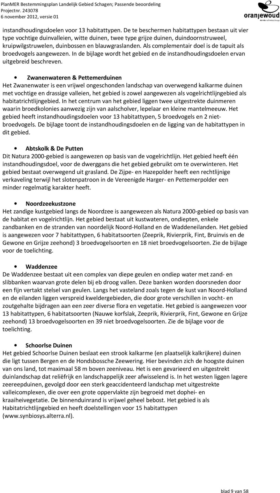 Als complementair doel is de tapuit als broedvogels aangewezen. In de bijlage wordt het gebied en de instandhoudingsdoelen ervan uitgebreid beschreven.