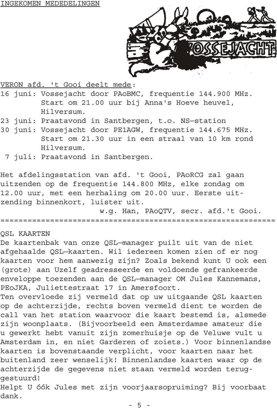 Het afdelingsstation van afd. 't Gooi, PAoRCG zal gaan uitzenden op de frequentie 144.800 MHz, elke zondag om 12.00 uur, met een herhaling om 20.00 uur. Eerste uitzending binnenkort, luister uit. w.g. Han, PAoQTV, secr.