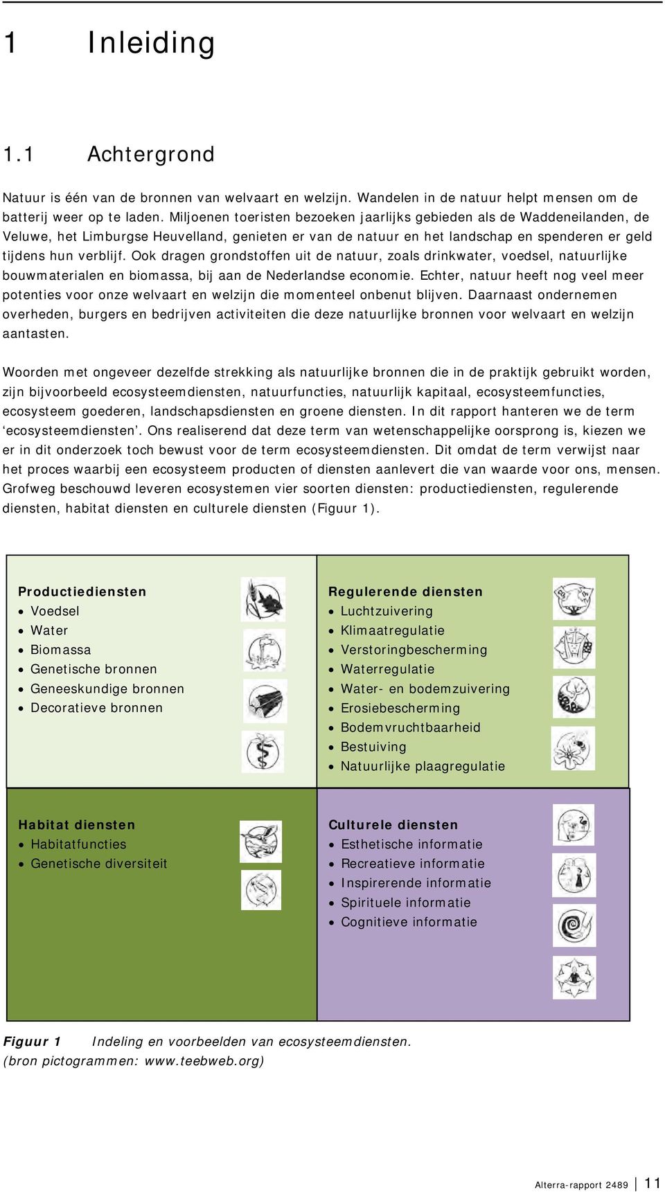 Ook dragen grondstoffen uit de natuur, zoals drinkwater, voedsel, natuurlijke bouwmaterialen en biomassa, bij aan de Nederlandse economie.