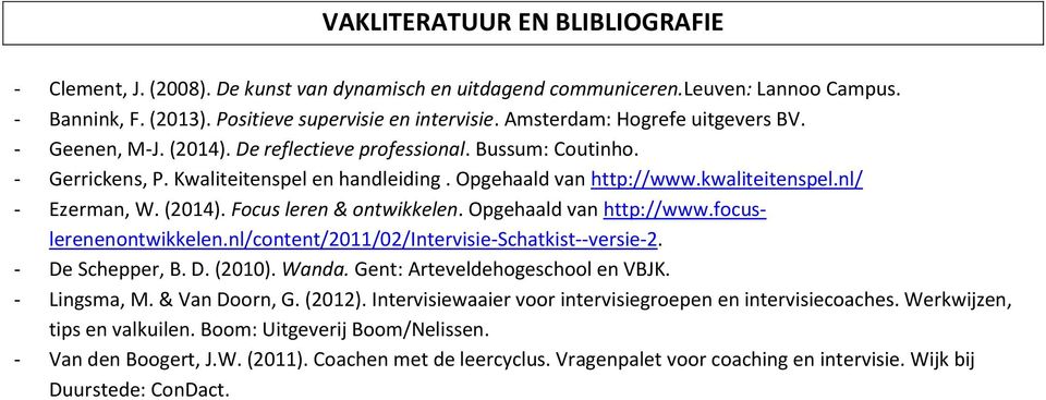 nl/ - Ezerman, W. (2014). Focus leren & ontwikkelen. Opgehaald van http://www.focuslerenenontwikkelen.nl/content/2011/02/intervisie-schatkist--versie-2. - De Schepper, B. D. (2010). Wanda.