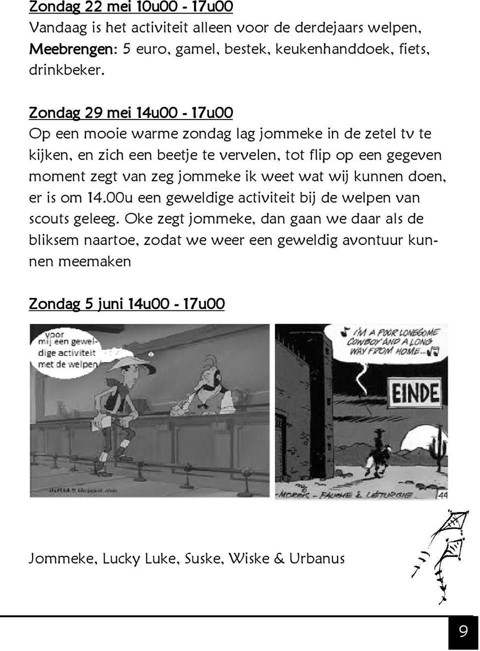 Zondag 29 mei 14u00-17u00 Op een mooie warme zondag lag jommeke in de zetel tv te kijken, en zich een beetje te vervelen, tot flip op een gegeven moment