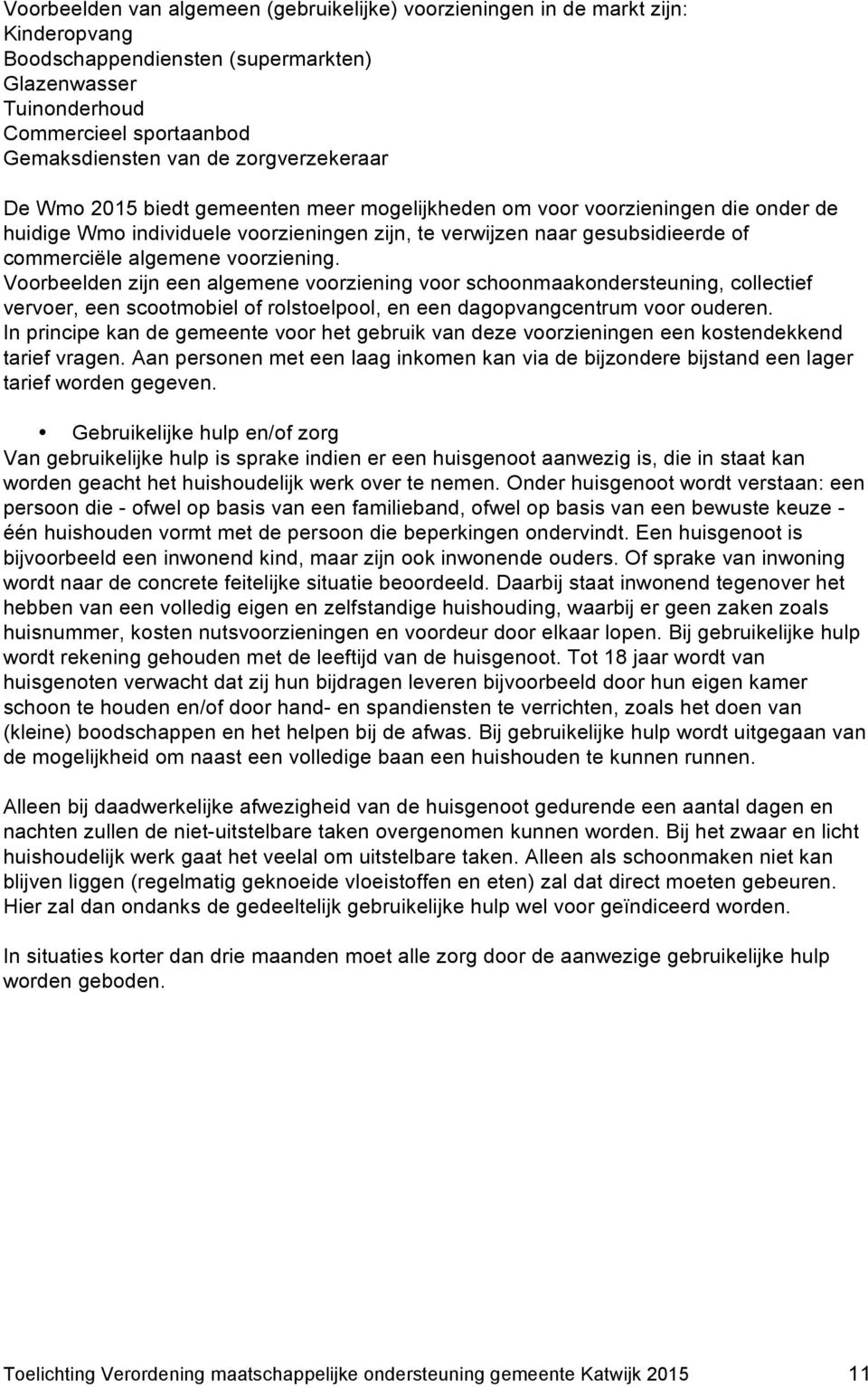 voorziening. Voorbeelden zijn een algemene voorziening voor schoonmaakondersteuning, collectief vervoer, een scootmobiel of rolstoelpool, en een dagopvangcentrum voor ouderen.