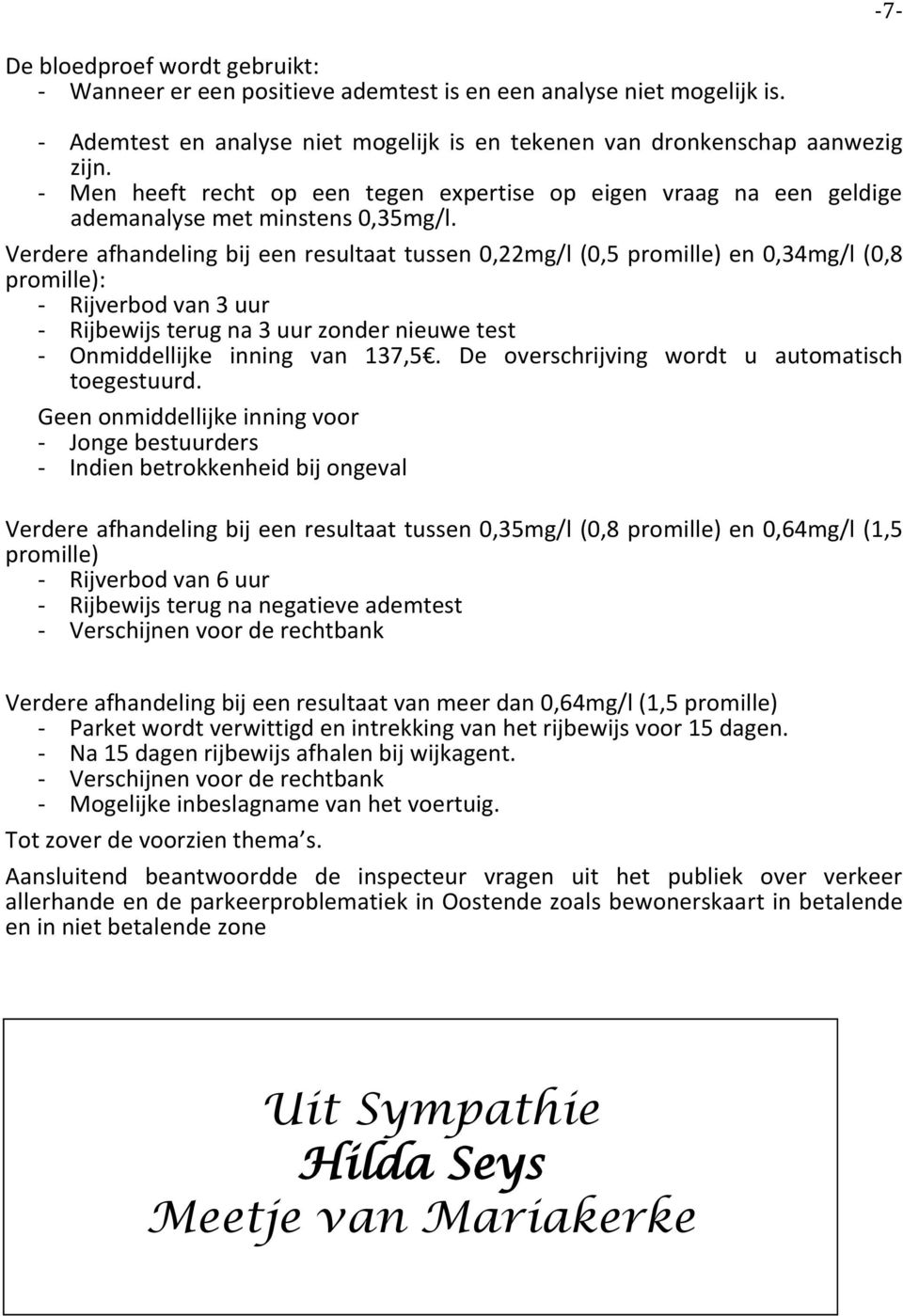 Verdere afhandeling bij een resultaat tussen 0,22mg/l (0,5 promille) en 0,34mg/l (0,8 promille): - Rijverbod van 3 uur - Rijbewijs terug na 3 uur zonder nieuwe test - Onmiddellijke inning van 137,5.