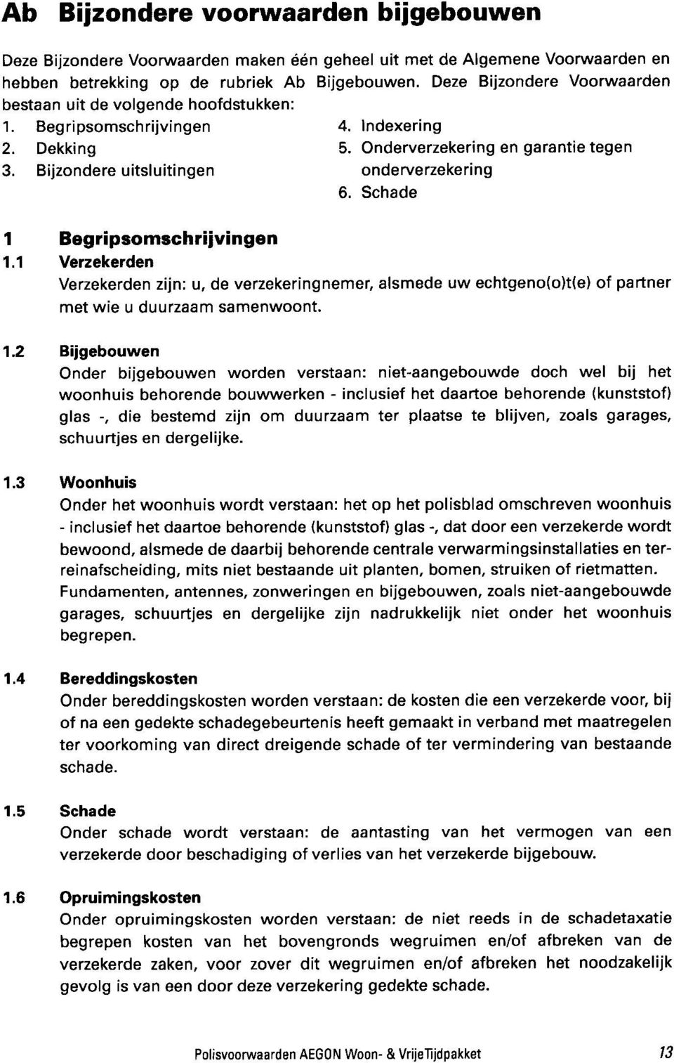 Bijzondere uitsluitingen onderverzekering 6. Schade 1 Begripsomschrijvingen 1.1 Verzekerden Verzekerden zijn: u, de verzekeringnemer, alsmede uw met wie u duurzaam samenwoont. echtgeno( of partner 1.