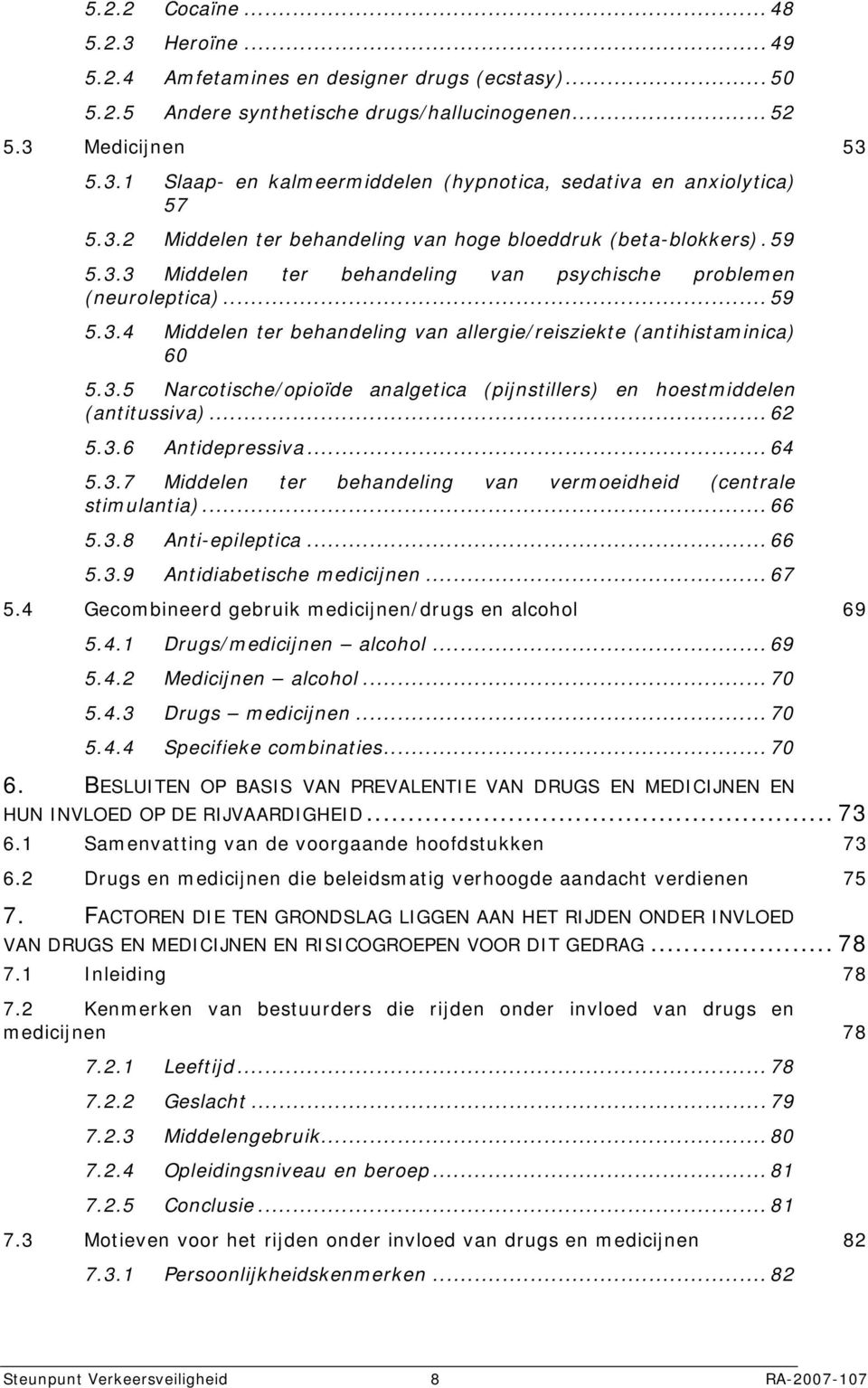 3.5 Narcotische/opioïde analgetica (pijnstillers) en hoestmiddelen (antitussiva)... 62 5.3.6 Antidepressiva... 64 5.3.7 Middelen ter behandeling van vermoeidheid (centrale stimulantia)... 66 5.3.8 Anti-epileptica.