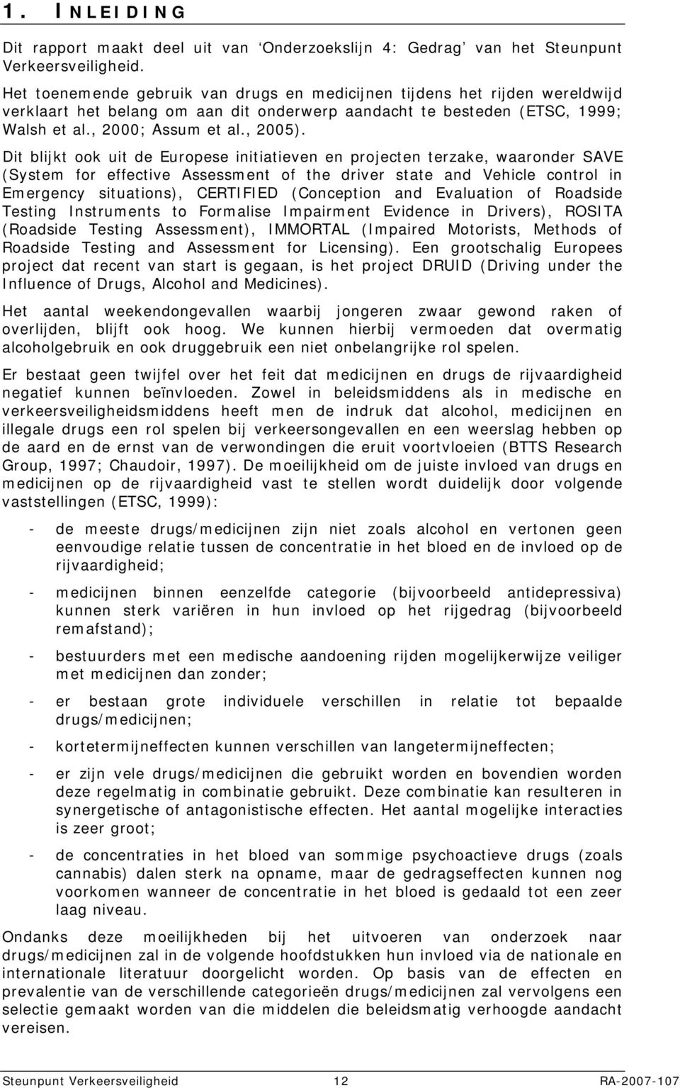 Dit blijkt ook uit de Europese initiatieven en projecten terzake, waaronder SAVE (System for effective Assessment of the driver state and Vehicle control in Emergency situations), CERTIFIED