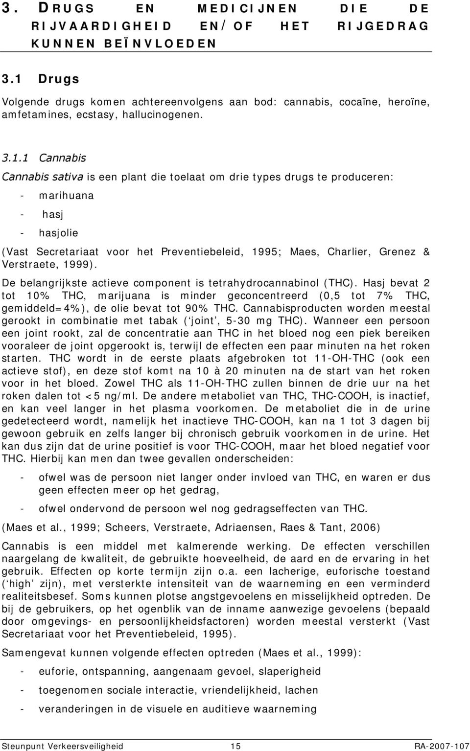 produceren: - marihuana - hasj - hasjolie (Vast Secretariaat voor het Preventiebeleid, 1995; Maes, Charlier, Grenez & Verstraete, 1999).
