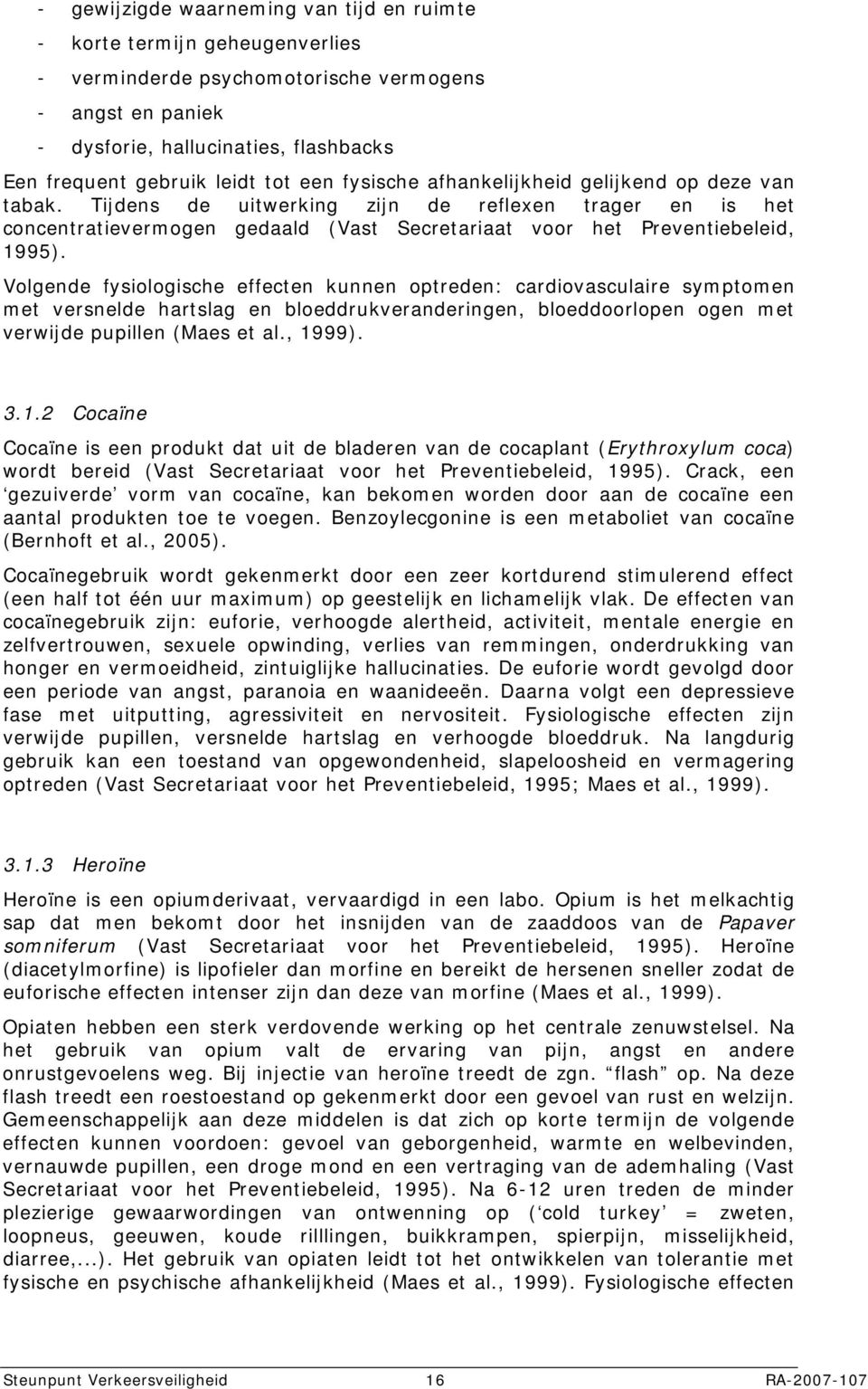 Volgende fysiologische effecten kunnen optreden: cardiovasculaire symptomen met versnelde hartslag en bloeddrukveranderingen, bloeddoorlopen ogen met verwijde pupillen (Maes et al., 19