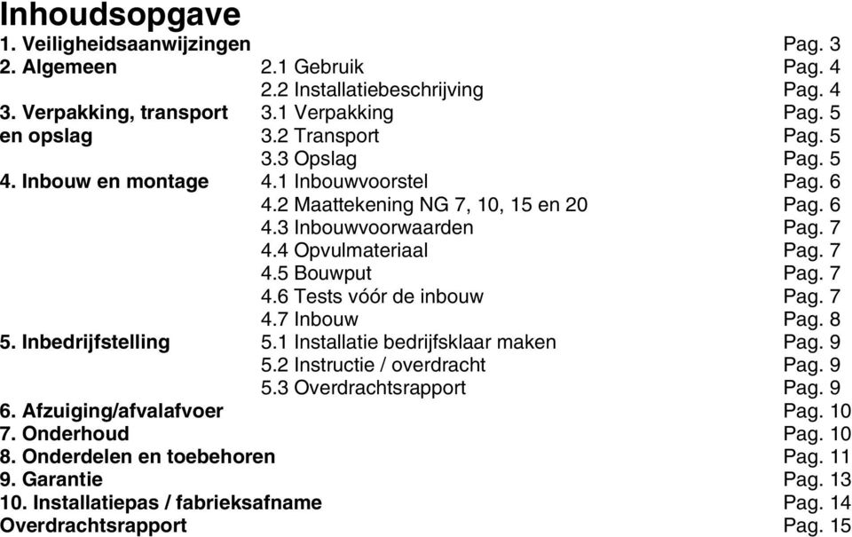 7 4.6 Tests vóór de inbouw Pag. 7 4.7 Inbouw Pag. 8 5. Inbedrijfstelling 5.1 Installatie bedrijfsklaar maken Pag. 9 5.2 Instructie / overdracht Pag. 9 5.3 Overdrachtsrapport Pag. 9 6.