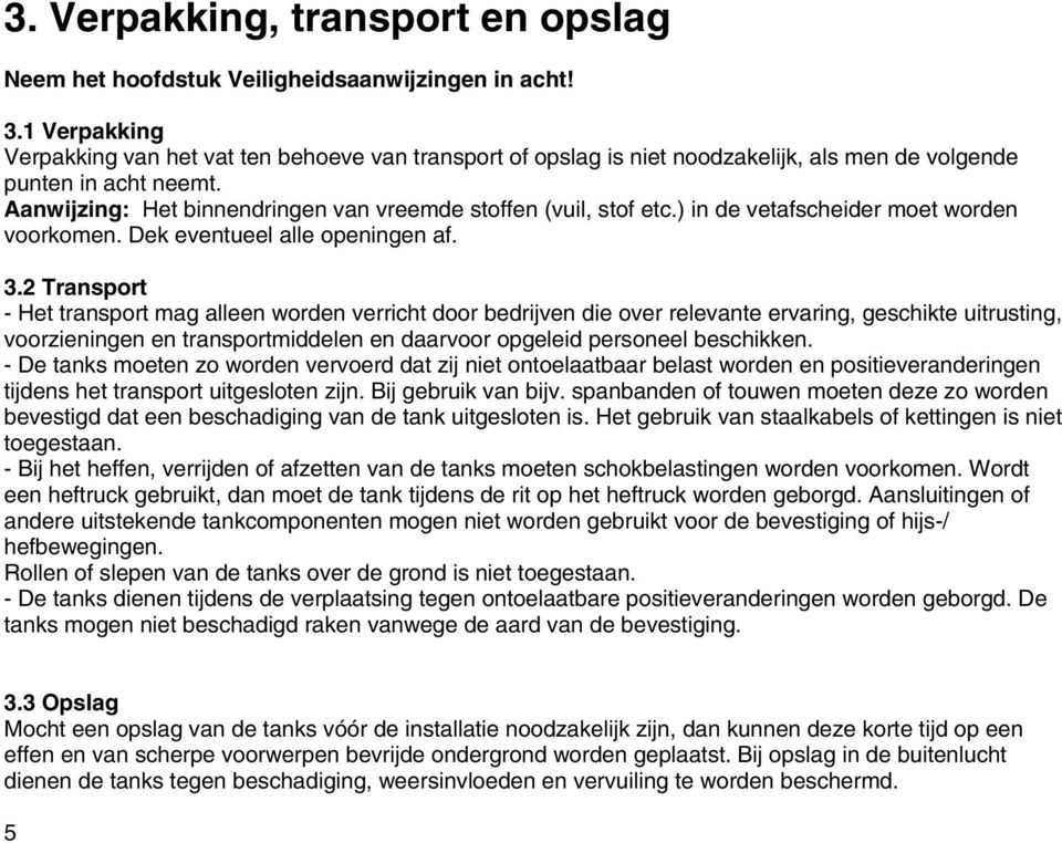 Aanwijzing: Het binnendringen van vreemde stoffen (vuil, stof etc.) in de vetafscheider moet worden voorkomen. Dek eventueel alle openingen af. 3.