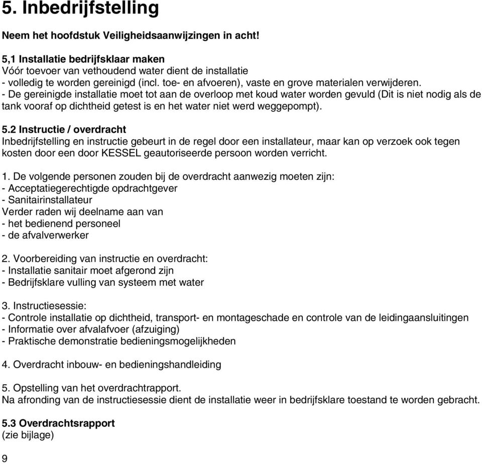 - De gereinigde installatie moet tot aan de overloop met koud water worden gevuld (Dit is niet nodig als de tank vooraf op dichtheid getest is en het water niet werd weggepompt). 5.