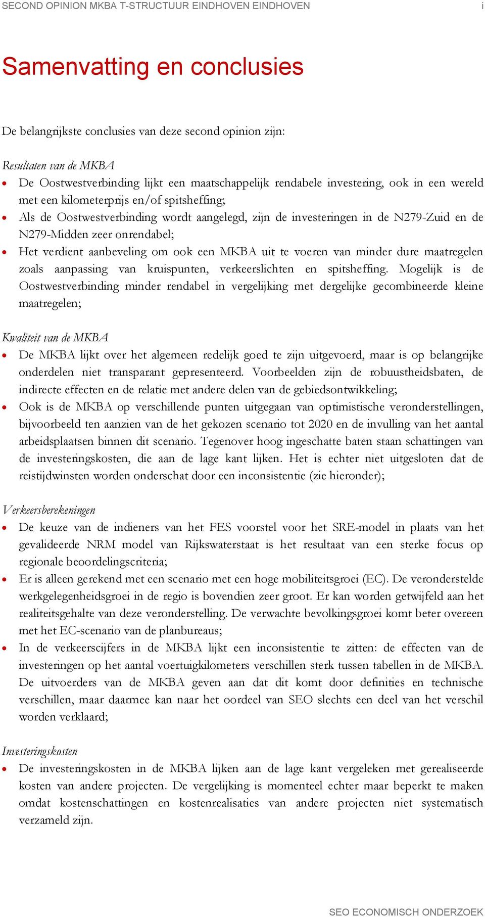 zeer onrendabel; Het verdient aanbeveling om ook een MKBA uit te voeren van minder dure maatregelen zoals aanpassing van kruispunten, verkeerslichten en spitsheffing.