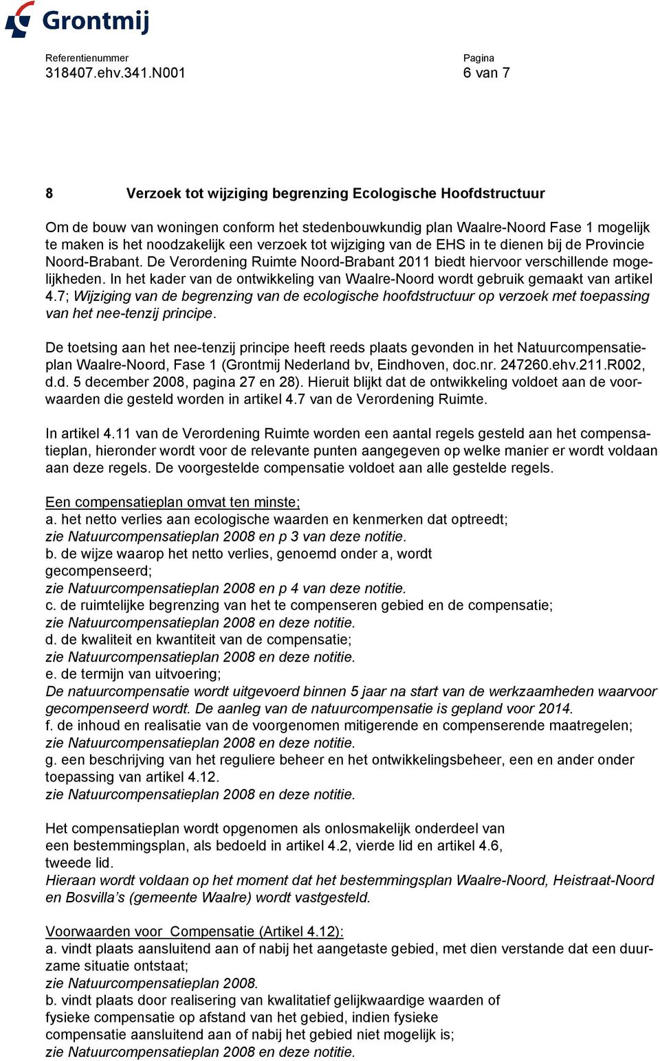 verzoek tot wijziging van de EHS in te dienen bij de Provincie Noord-Brabant. De Verordening Ruimte Noord-Brabant 2011 biedt hiervoor verschillende mogelijkheden.