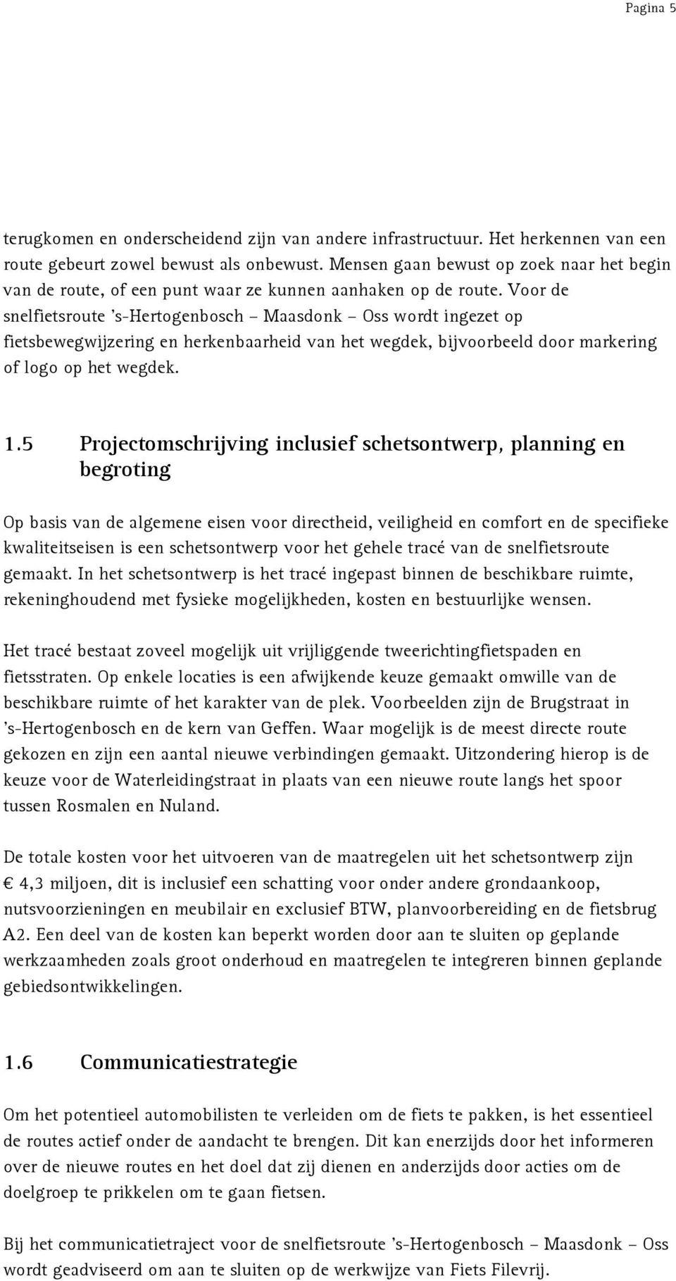 Voor de snelfietsroute s-hertogenbosch Maasdonk Oss wordt ingezet op fietsbewegwijzering en herkenbaarheid van het wegdek, bijvoorbeeld door markering of logo op het wegdek. 1.