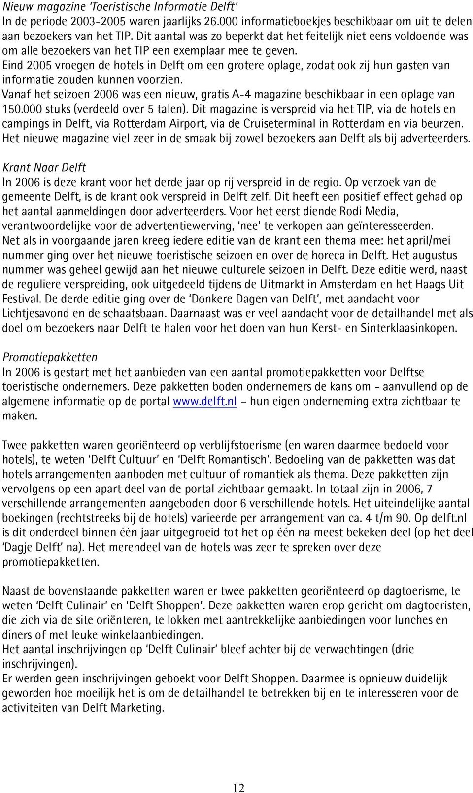 Eind 2005 vroegen de hotels in Delft om een grotere oplage, zodat ook zij hun gasten van informatie zouden kunnen voorzien.