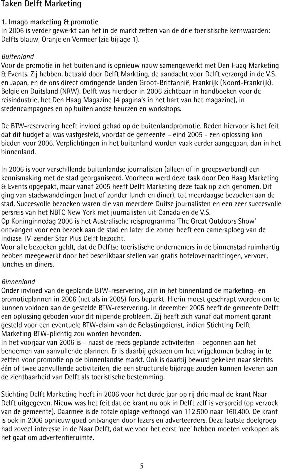 en Japan, en de ons direct omringende landen Groot-Brittannië, Frankrijk (Noord-Frankrijk), België en Duitsland (NRW).