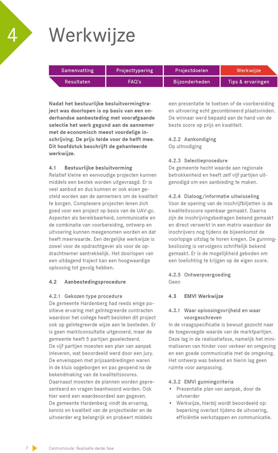 1 Bestuurlijke besluitvorming Relatief kleine en eenvoudige projecten kunnen middels een bestek worden uitgevraagd.