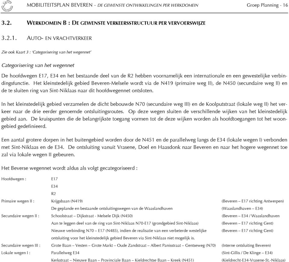 AUTO- EN VRACHTVERKEER Zie ook Kaart 3 : Categorisering van het wegennet Categorisering van het wegennet De hoofdwegen E17, E34 en het bestaande deel van de R2 hebben voornamelijk een internationale