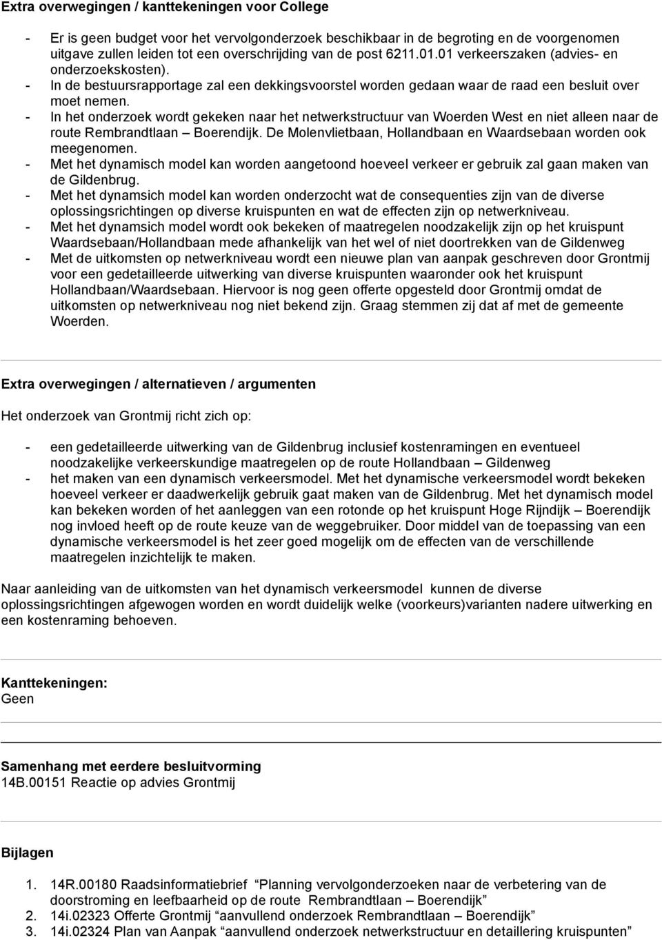 - In het onderzoek wordt gekeken naar het netwerkstructuur van Woerden West en niet alleen naar de route Rembrandtlaan Boerendijk. De Molenvlietbaan, Hollandbaan en Waardsebaan worden ook meegenomen.