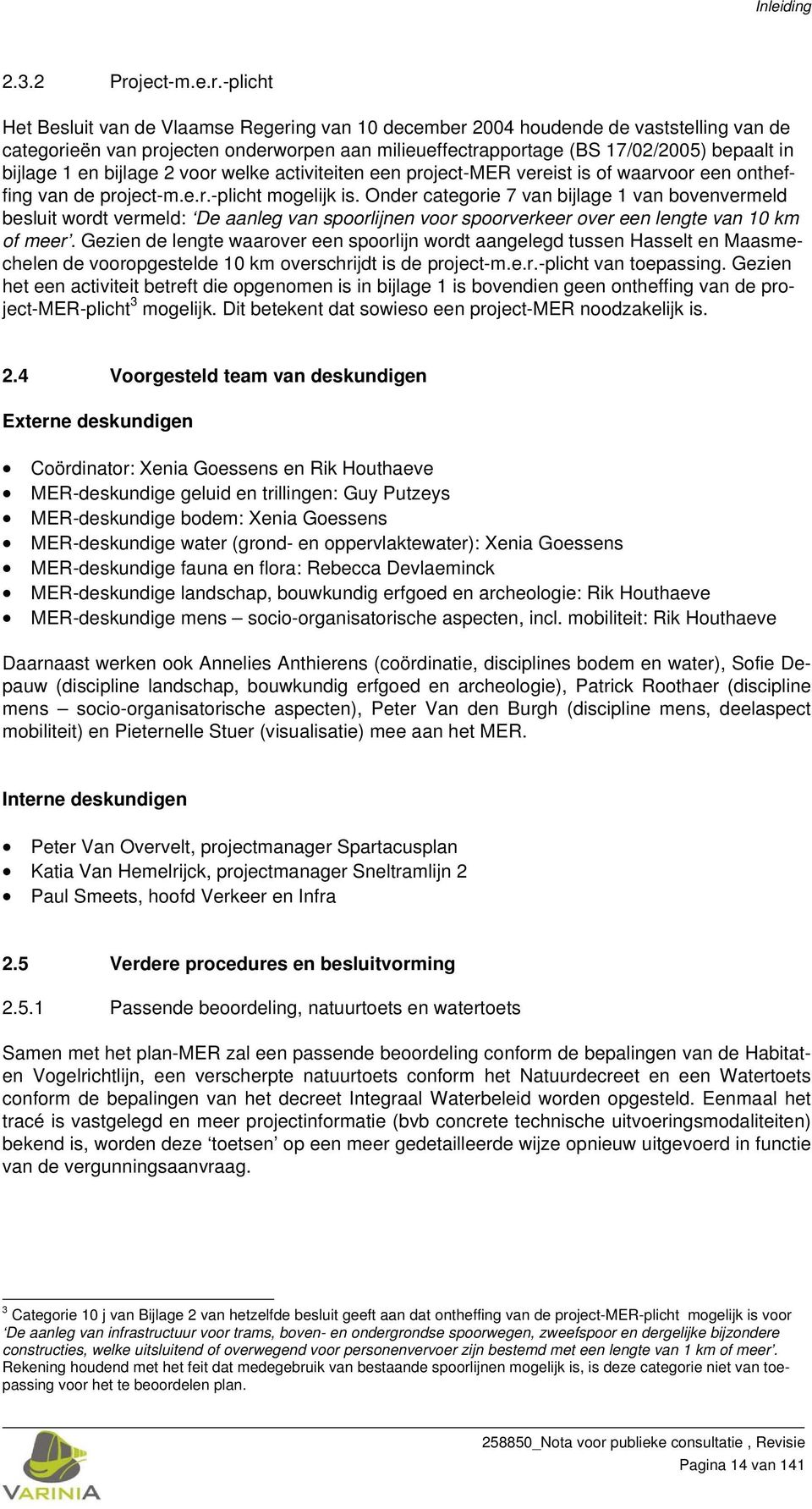 -plicht Het Besluit van de Vlaamse Regering van 10 december 2004 houdende de vaststelling van de categorieën van projecten onderworpen aan milieueffectrapportage (BS 17/02/2005) bepaalt in bijlage 1