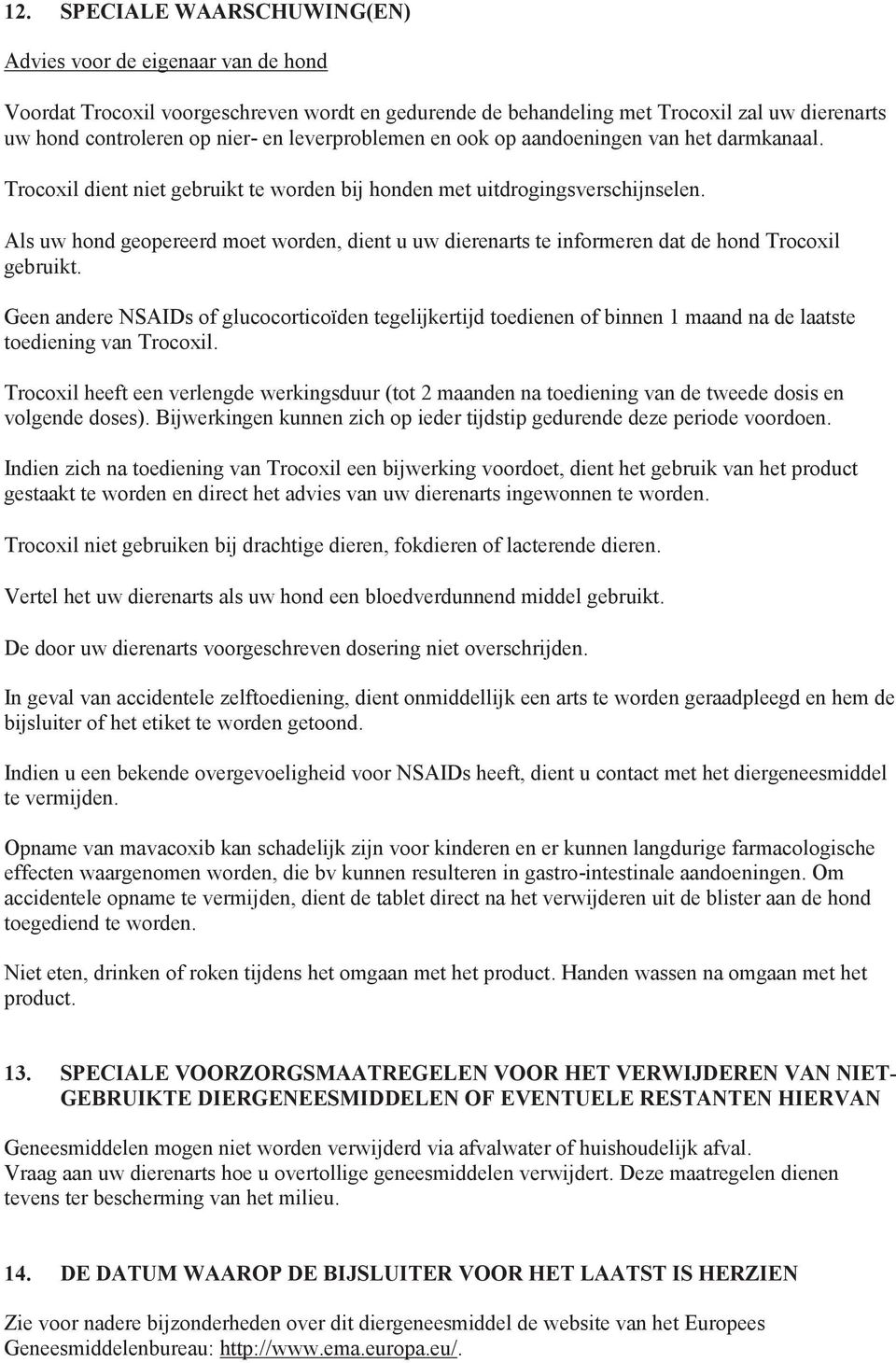 Als uw hond geopereerd moet worden, dient u uw dierenarts te informeren dat de hond Trocoxil gebruikt.