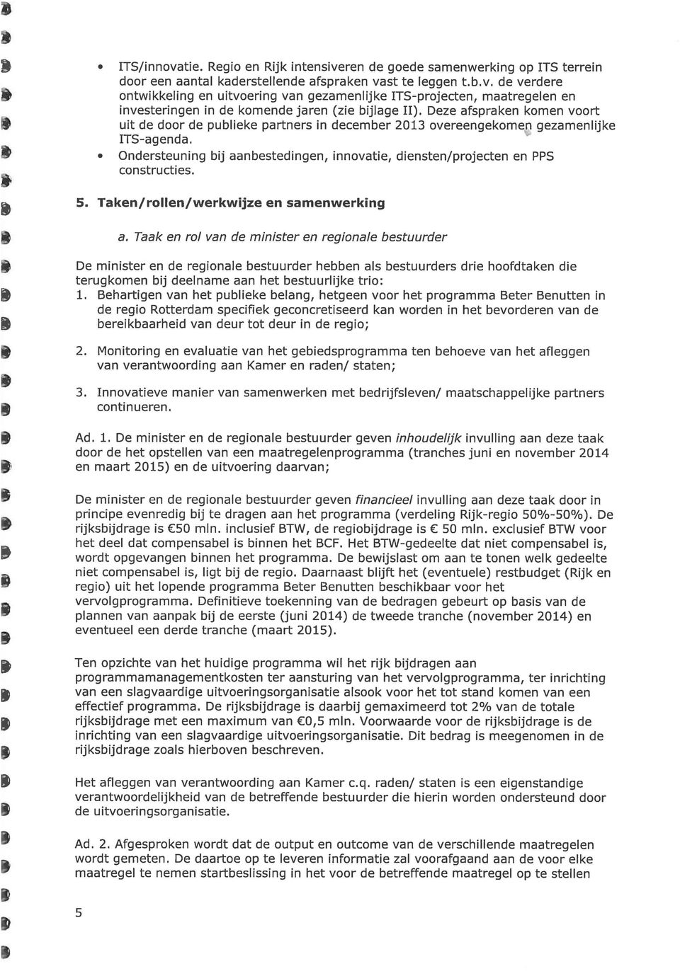 Ondersteuning bij aanbestedingen, innovatie, diensten/projecten en PPS constructies. 5. Taken/rollen/werkwijze en samenwerking a.