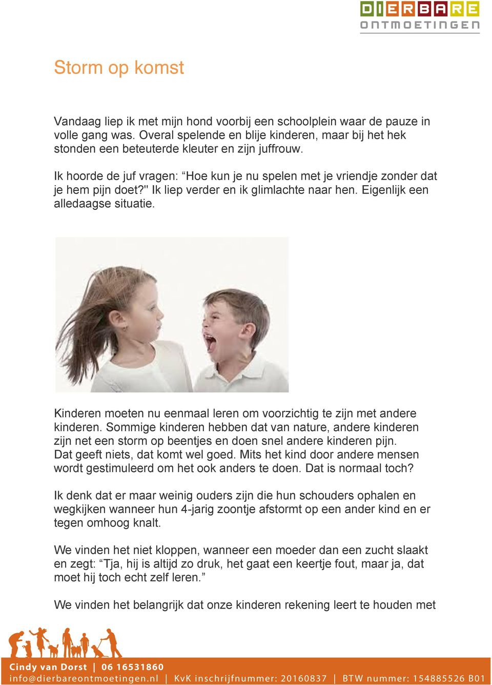 " Ik liep verder en ik glimlachte naar hen. Eigenlijk een alledaagse situatie. Kinderen moeten nu eenmaal leren om voorzichtig te zijn met andere kinderen.