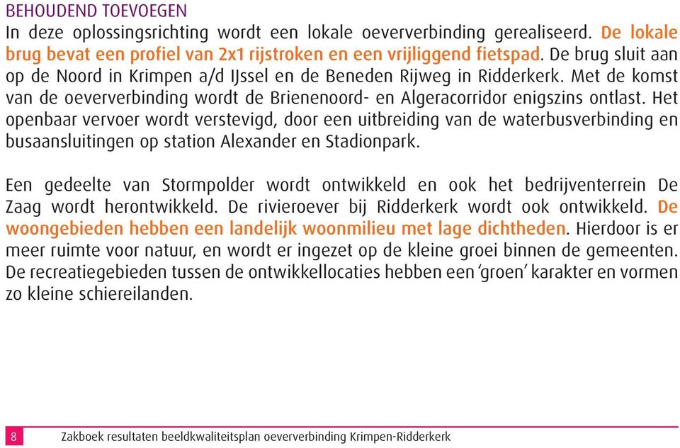 Het openbaar vervoer wordt verstevigd, door een uitbreiding van de waterbusverbinding en busaansluitingen op station Alexander en Stadionpark.