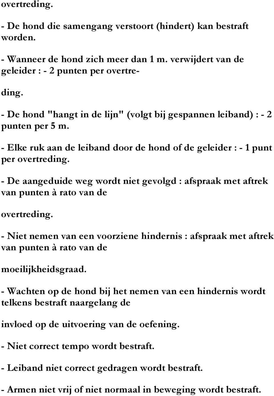 - De aangeduide weg wordt niet gevolgd : afspraak met aftrek van punten à rato van de overtreding.