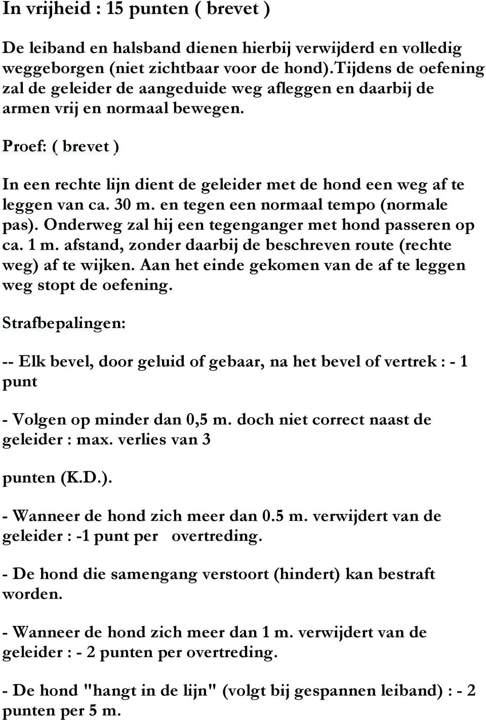 Proef: ( brevet ) In een rechte lijn dient de geleider met de hond een weg af te leggen van ca. 30 m. en tegen een normaal tempo (normale pas).